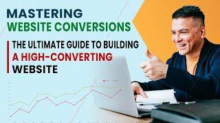 Mastering Website Conversions: The Ultimate Guide to Building a High-Converting Website