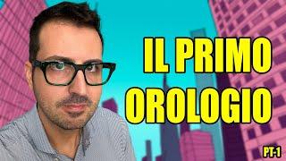 IL PRIMO OROLOGIO - PT1