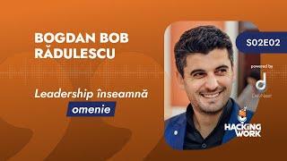 Bogdan Bob Rădulescu – Leadership înseamnă omenie | Hacking Work Podcast by Doru Șupeală | S02E02