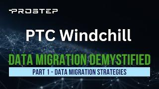 PTC Windchill Data Migration Unveiled - Part 1: Migration Strategies