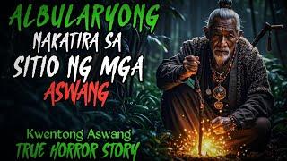 ALBULARYONG NAKATIRA SA SITIO NG MGA ASWANG | Kwentong Aswang | True Horror Story | Tagalog Stories