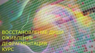 Методика восстановления Души. Дефрагментация, оживление. ВСПОМНИТЬ ВСЕ