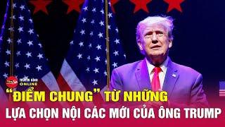 Tin tức 24h mới. Tin trưa 13/11: Hé lộ “điểm chung” từ những lựa chọn nội các mới của ông Trump?