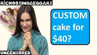 r/choosingbeggars | Ep. 232 | "CUSTOM cake for $40?"