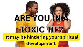 Are you in a toxic tie? It may be spiritually hindering you.