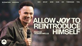 Allow Joy To Reintroduce Himself | Pastor Tauren Wells | Elevation Church