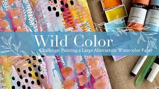 Wild Color Challenge: Painting a Large Abstract on Watercolor Paper