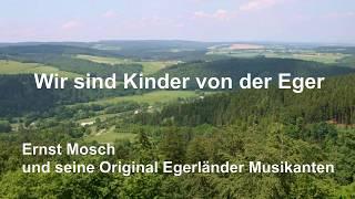 Wir sind Kinder von der Eger. Ernst Mosch und seine Original Egerländer Musikanten. Blasmusik. Text