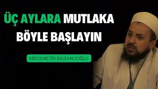 Üç aylara mutlaka böyle yaparak başlayın! | Abdülmetin Balkanlıoğlu