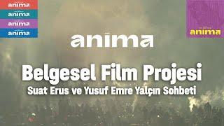 ANİMA - Belgesel Film Projesi | Suat Erus ve Yusuf Emre Yalçın Sohbeti