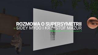 Rozmowa o Supersymetrii - Sidey Myoo (prof. Michał Ostrowicki) i Krzysztof Mazur