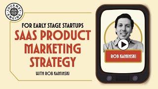 SaaS Product Marketing Strategy (with Rob Kaminski from Fletch)