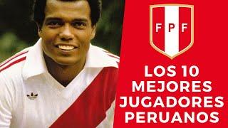 LOS 10 MEJORES JUGADORES PERUANOS DE LA HISTORIA