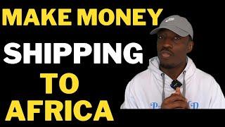 Make Millions Shipping Goods From UK to Africa