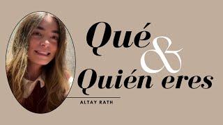 Qué y Quién eres. | Altay Rath