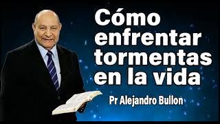 Cómo enfrentar tormentas en la vida- Pr Alejandro Bullon | sermones adventistas