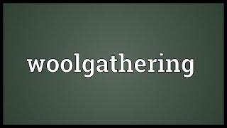 Woolgathering Meaning