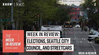 Week in Review: elections, Seattle City Council, and streetcars