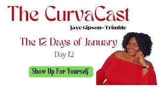 The CurvaCast : Show Up For Yourself : The 12 Days of January 2025: Day 12