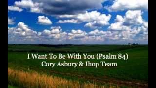 I Want To Be With You - Psalm 84