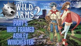 Wild Arms: 2nd Ignition (PS1) - Part 5 - WHO FRAMED ASHLEY WINCHESTER?!!!!