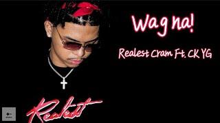 Wag na - Realest Cram Ft. CK YG (Lyrics)