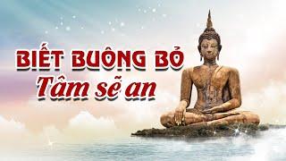 LỜI PHẬT DẠY- Biết Buông Bỏ Tâm Sẽ Hạnh Phúc - Người Biết Buông Bỏ Là Người Chiến Thắng Trong Đời