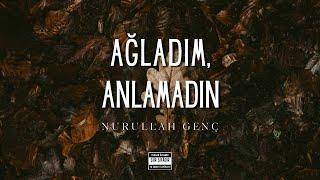 Nurullah Genç | Ağladım; Anlamadın [Ya Sabır Tespihleri Şiiri]