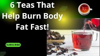 6 Teas That Help Burn Body Fat Fast!