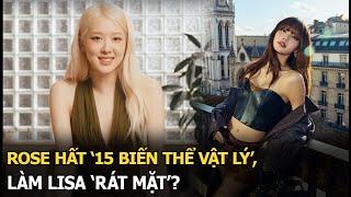 Rose hất ‘15 biến thể vật lý’, làm Lisa ‘rát mặt’?