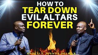 HOW TO PERMANENTLY TEAR DOWN EVIL ALTAR FOREVER| APOSTLE JOSHUA SELMAN