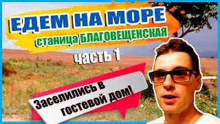 Поехали на МОРЕ в станица БЛАГОВЕЩЕНСКАЯ ЧАСТЬ 1 | Жили в гостевом доме | Море Краснодарский край