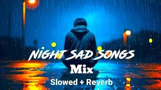 Night Sad Songs Mix Slowed And Reverb || Night Sad Songs || Night Sad Songs 2025