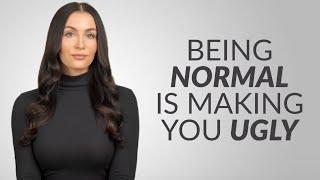 Being Normal Is Actually Making You Ugly