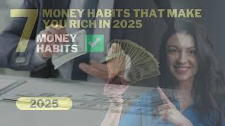 7 Money Habits That Will Make You Rich in 2025