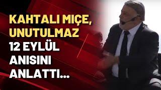 Kahtalı Mıçe, unutulmaz 12 Eylül anısını anlattı...