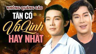 TÂN CỔ VŨ LINH - Tuyển Tập TÂN CỔ HAY NHẤT Mọi Thời Đại || KHÔNG QUẢNG CÁO