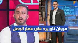 مروان تاج يتشنج و يرد على تصريحات عمار الجمل