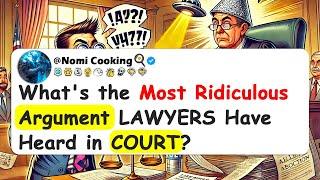 What's the Most Ridiculous Argument LAWYERS Have Heard in COURT?