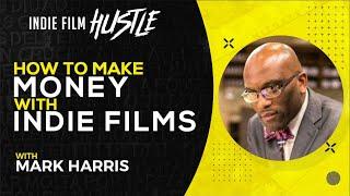 How to Make Money with Indie Films with Mark Harris // Indie Film Hustle Talks