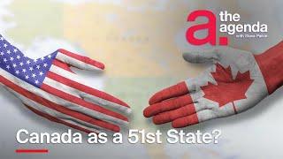 Canada as the 51st State? | The Agenda