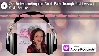 23: Understanding Your Souls Path Through Past Lives with Kasia Bourke