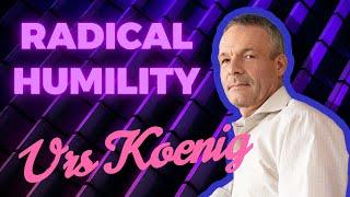 Radical Humility with Urs Koenig