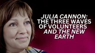 Julia Cannon: The Three Waves of Volunteers & The New Earth