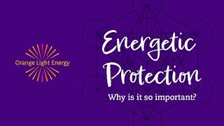 Energetic Protection, why is it so important and how can you do it? 