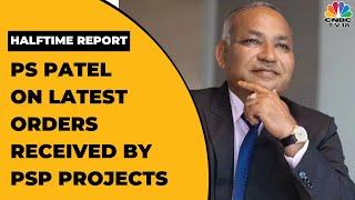 PS Patel Of PSP Projects Speaks On The New Orders Worth ₹247 Crore | Halftime Report | CNBC-TV18