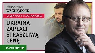 Marek Budzisz - Ukraina zapłaci straszliwą cenę za błędną politykę zagraniczną