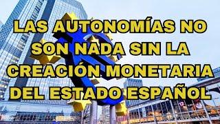 Las autonomías no son nada sin la creación monetaria del estado español