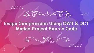 Image Compression Using DWT and DCT | With Source Code | Image Compression Using Matlab Code