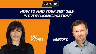 Lisa Hughes & Kristof K  Part 4 How to find your best self in every conversation